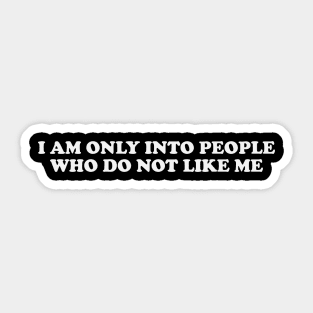 I am only into people who do not like me - Funny Y2K T-Shirts, Long-Sleeve, Hoodies or Sweatshirts Sticker